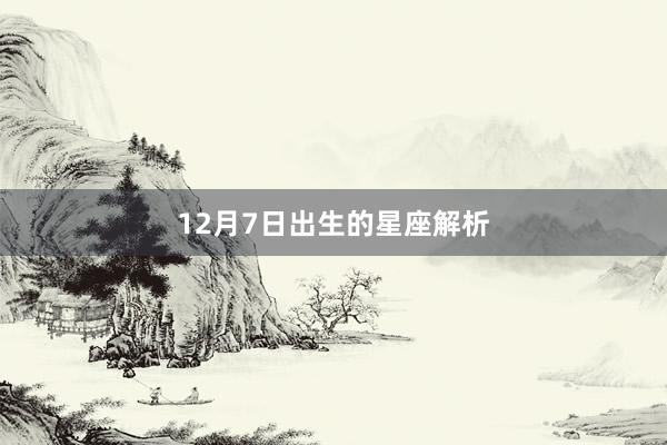 12月7日出生的星座解析